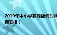 2019年中小学寒假放假时间长春市（2019年中小学寒假放假安排）