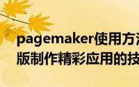 pagemaker使用方法（教你PageMaker排版制作精彩应用的技巧）