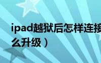 ipad越狱后怎样连接模拟器（iPad越狱后怎么升级）