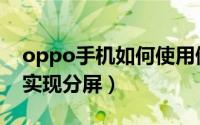 oppo手机如何使用储存卡（oppo手机如何实现分屏）