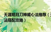 天涯明月刀神威心法推荐（天涯明月刀手游江山挑战神威心法搭配攻略）