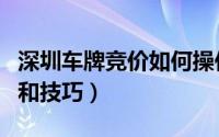 深圳车牌竞价如何操作（深圳车牌竞价的规则和技巧）