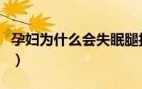 孕妇为什么会失眠腿抽筋（孕妇为什么会失眠）