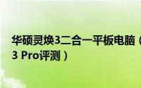 华硕灵焕3二合一平板电脑（二合一移动办公利器 华硕灵焕3 Pro评测）