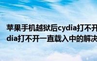 苹果手机越狱后cydia打不开怎么办（苹果ios7.04越狱后cydia打不开一直载入中的解决方法）