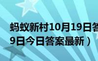 蚂蚁新村10月19日答案最新（蚂蚁新村6月19日今日答案最新）