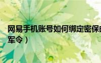 网易手机账号如何绑定密保邮箱（网易手机账号如何绑定将军令）