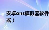 安卓ons模拟器软件（安卓怎么用ONS模拟器）