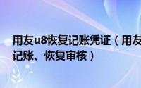 用友u8恢复记账凭证（用友U8 V12.1财务恢复结账、恢复记账、恢复审核）