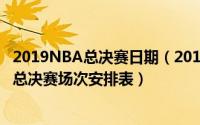 2019NBA总决赛日期（2019NBA总决赛赛程表 2019NBA总决赛场次安排表）