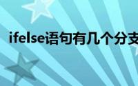 ifelse语句有几个分支（ifelse语句的用法）