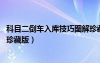 科目二倒车入库技巧图解珍藏版（科目二倒车入库技巧图解 珍藏版）