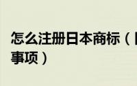 怎么注册日本商标（日本商标注册流程和注意事项）