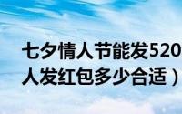 七夕情人节能发520红包吗（2022七夕给情人发红包多少合适）