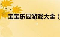 宝宝乐园游戏大全（宝宝乐园游戏攻略）