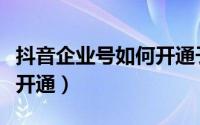 抖音企业号如何开通子账号（抖音企业号如何开通）