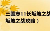 三国志11长坂坡之战怎么过关（三国志11长坂坡之战攻略）