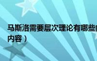 马斯洛需要层次理论有哪些内容（马斯洛需要层次理论具体内容）