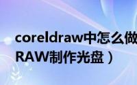 coreldraw中怎么做光圈（如何利用CorelDRAW制作光盘）