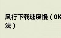 风行下载速度慢（0K 播放卡 一直缓冲解决方法）