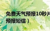 免费天气预报10秒片头视频素材（免费天气预报短信）