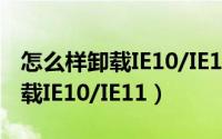 怎么样卸载IE10/IE11（两种方法教你快速卸载IE10/IE11）