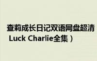 查莉成长日记双语网盘超清（在哪下载查莉成长日记/Good Luck Charlie全集）