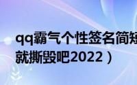 qq霸气个性签名简短非主流（既然得不到那就撕毁吧2022）