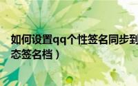 如何设置qq个性签名同步到空间（QQ空间怎样添加全新动态签名档）