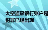 太空盗窃银行账户是怎么回事 目前首例太空犯罪已经出现