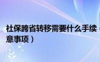 社保跨省转移需要什么手续（2018年社保跨省转移流程及注意事项）