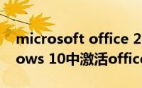 microsoft office 2010激活步骤（在Windows 10中激活office 2013的方法）