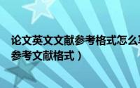 论文英文文献参考格式怎么写（英文学术论文中几种常见的参考文献格式）