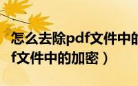 怎么去除pdf文件中的红色印章（怎么去除pdf文件中的加密）