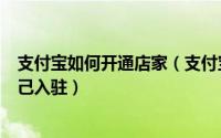 支付宝如何开通店家（支付宝全民开店怎么邀请商家或者自己入驻）