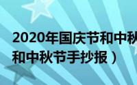 2020年国庆节和中秋节感言（2020年国庆节和中秋节手抄报）