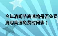 今年清明节高速路是否免费（2018年清明节高速路免费吗 清明高速免费时间表）