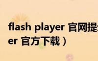 flash player 官网提示安装失败（flash player 官方下载）