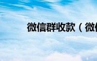 微信群收款（微信群收款怎么弄）