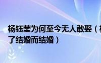 杨钰莹为何至今无人敢娶（杨钰莹至今未婚因无人敢娶别为了结婚而结婚）