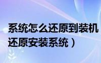 系统怎么还原到装机（装机员教你如何用一键还原安装系统）