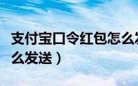 支付宝口令红包怎么发送（支付宝口令红包怎么发送）