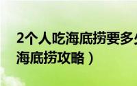 2个人吃海底捞要多少钱真实价格（2个人吃海底捞攻略）