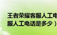 王者荣耀客服人工电话95017（王者荣耀客服人工电话是多少）