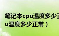 笔记本cpu温度多少正常怎么降温（笔记本cpu温度多少正常）