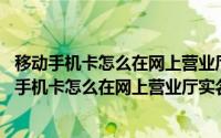 移动手机卡怎么在网上营业厅实名认证,实名登记失败（移动手机卡怎么在网上营业厅实名认证、实名登记）