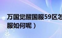 万国觉醒国服59区怎么样（万国觉醒国服59服如何呢）