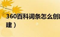 360百科词条怎么创建（360百科词条怎么创建）