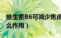 维生素B6可减少焦虑和抑郁（维生素B6有什么作用）