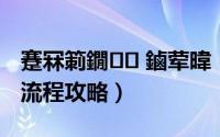 蹇冧箣鐗㈢ 鏀荤暐（奇境探险心之囚笼通关流程攻略）